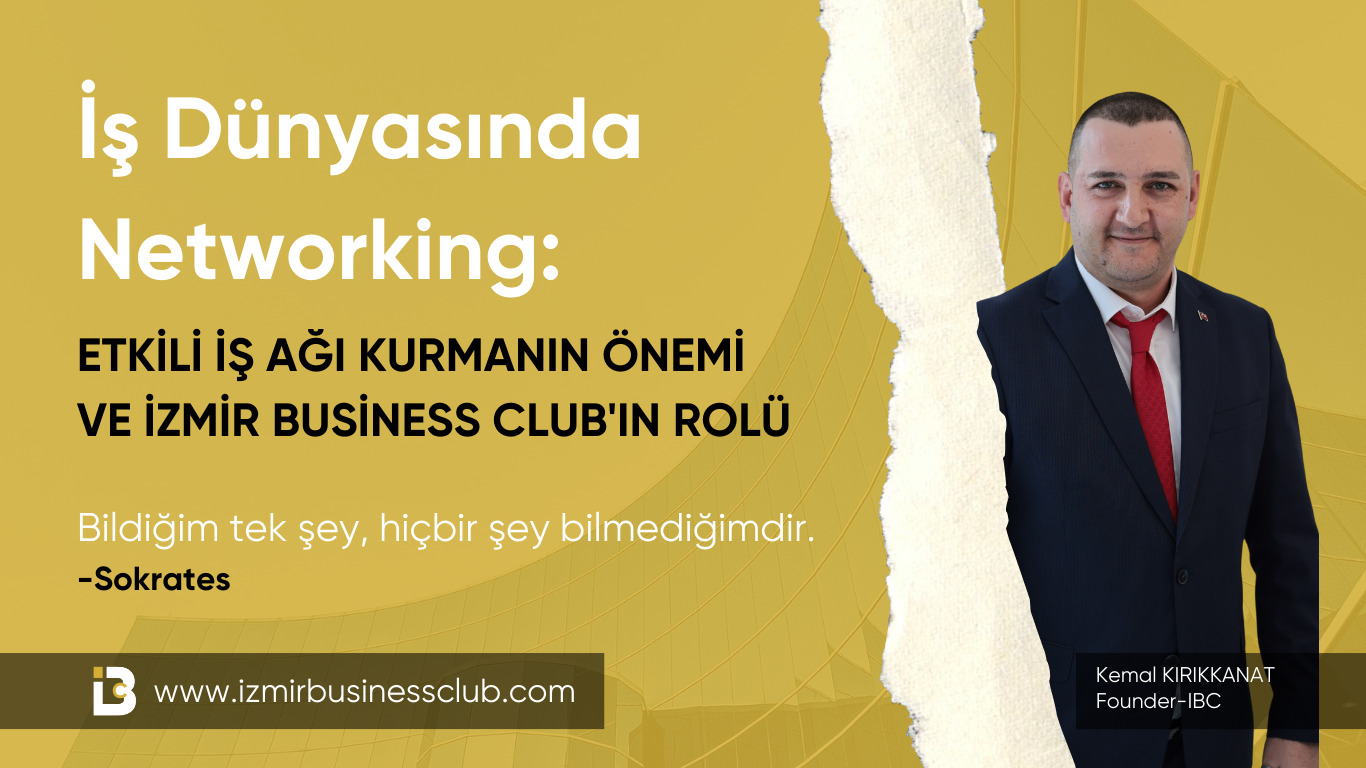 İş Dünyasında Networking: Etkili İş Ağı Kurmanın Önemi ve İzmir Business Club’ın Rolü
