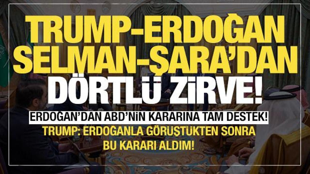 Erdoğan, Trump, Şara ve Prens Selman’dan dörtlü zirve!