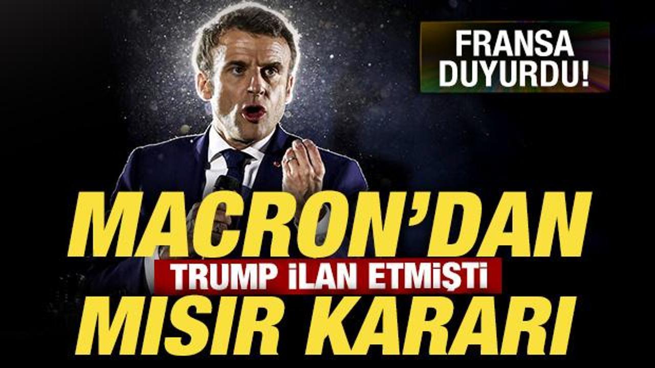 Son dakika: Macron’dan Mısır kararı! Fransa duyurdu