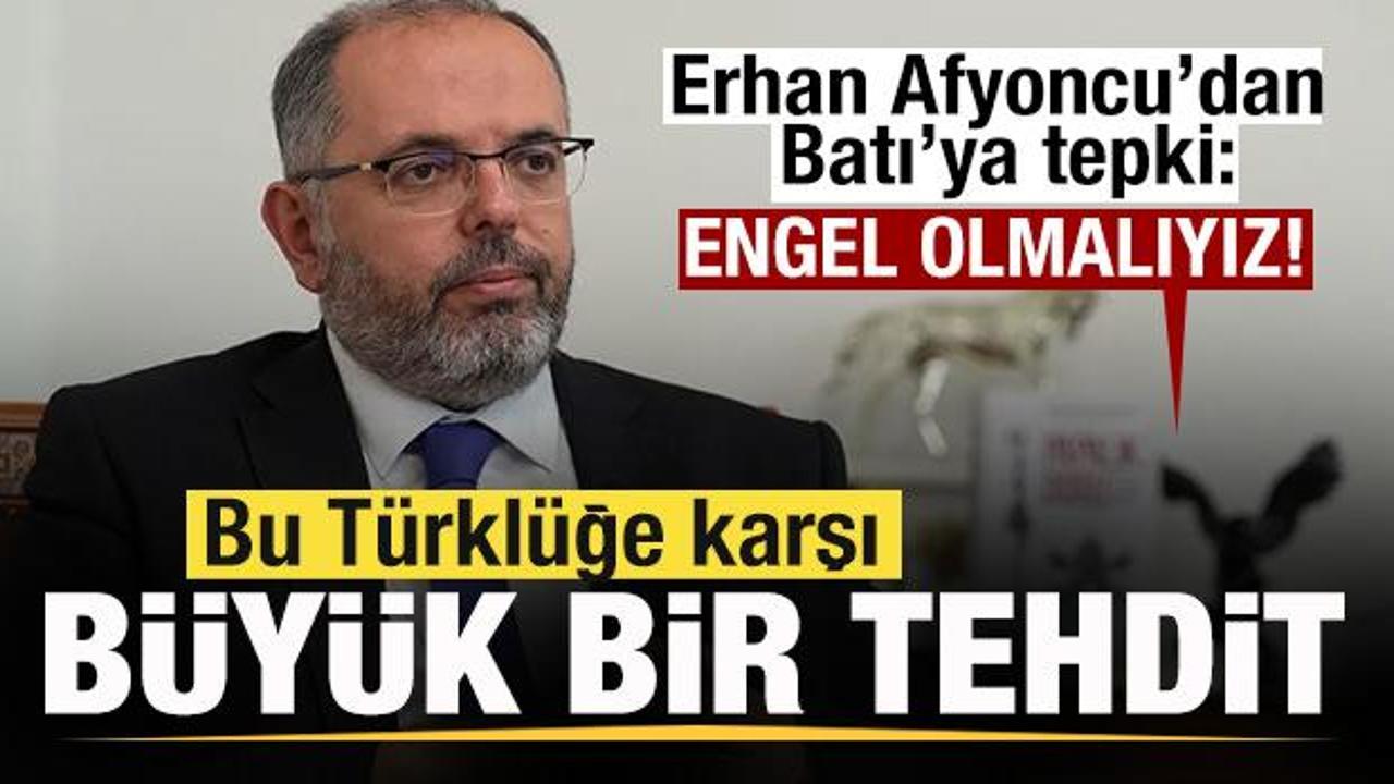 Erhan Afyoncu’dan Batı’ya tepki: Bu Türklüğe karşı bir tehdittir! Engel olmalıyız